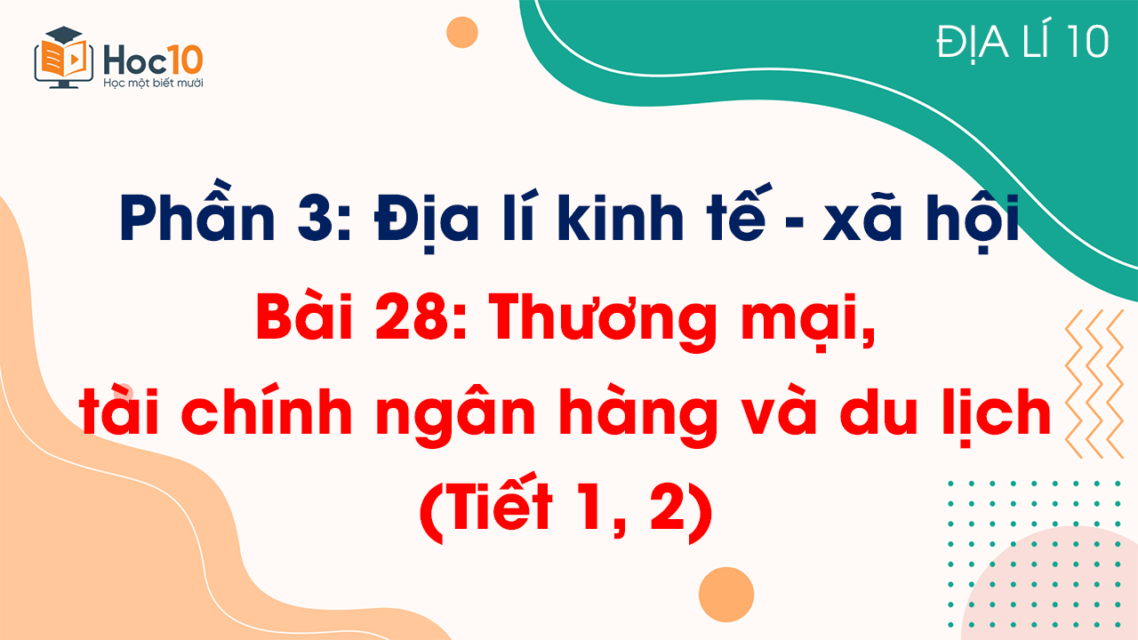 Phần 3 - Bài 28 Thương mại, tài chính ngân hàng và du lịch (Tiết 1, 2)
